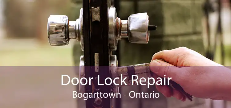 Door Lock Repair Bogarttown - Ontario